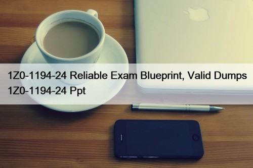 1Z0-1194-24 Reliable Exam Blueprint, Valid Dumps 1Z0-1194-24 Ppt