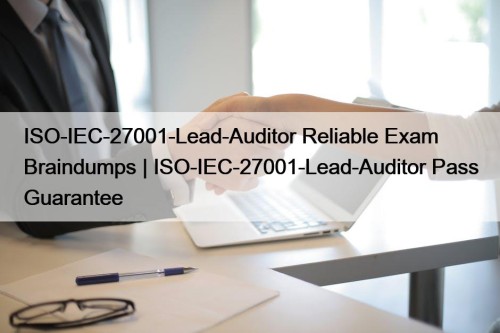 ISO-IEC-27001-Lead-Auditor Reliable Exam Braindumps | ISO-IEC-27001-Lead-Auditor Pass Guarantee