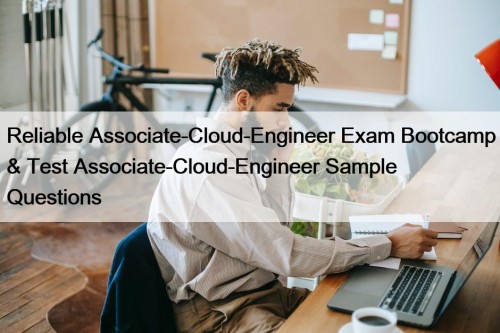 Reliable Associate-Cloud-Engineer Exam Bootcamp & Test Associate-Cloud-Engineer Sample ...