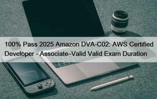 100% Pass 2025 Amazon DVA-C02: AWS Certified Developer ...