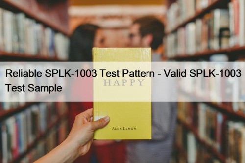 Reliable SPLK-1003 Test Pattern - Valid SPLK-1003 Test ...